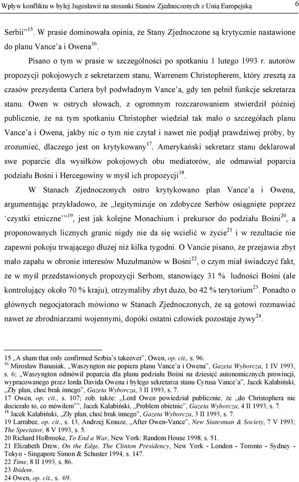 autorów propozycji pokojowych z sekretarzem stanu, Warrenem Christopherem, który zresztą za czasów prezydenta Cartera był podwładnym Vance a, gdy ten pełnił funkcje sekretarza stanu.