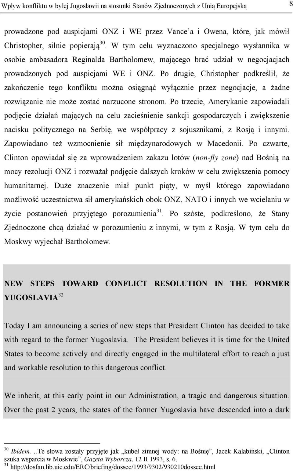 Po drugie, Christopher podkreślił, że zakończenie tego konfliktu można osiągnąć wyłącznie przez negocjacje, a żadne rozwiązanie nie może zostać narzucone stronom.