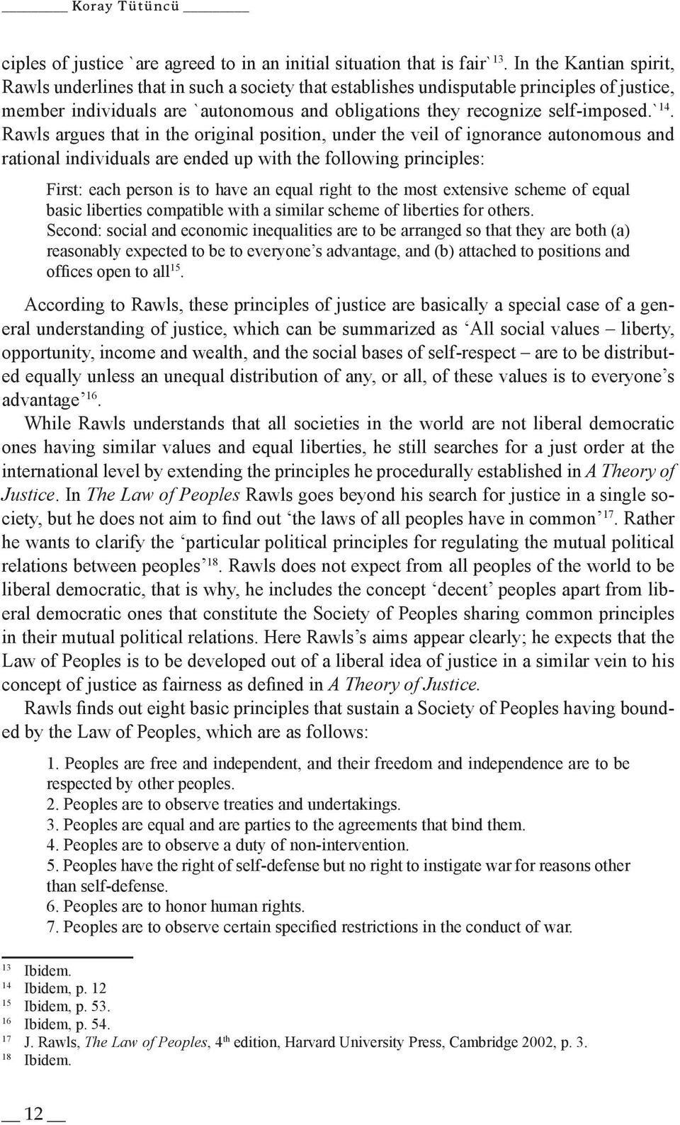 Rawls argues that in the original position, under the veil of ignorance autonomous and rational individuals are ended up with the following principles: First: each person is to have an equal right to