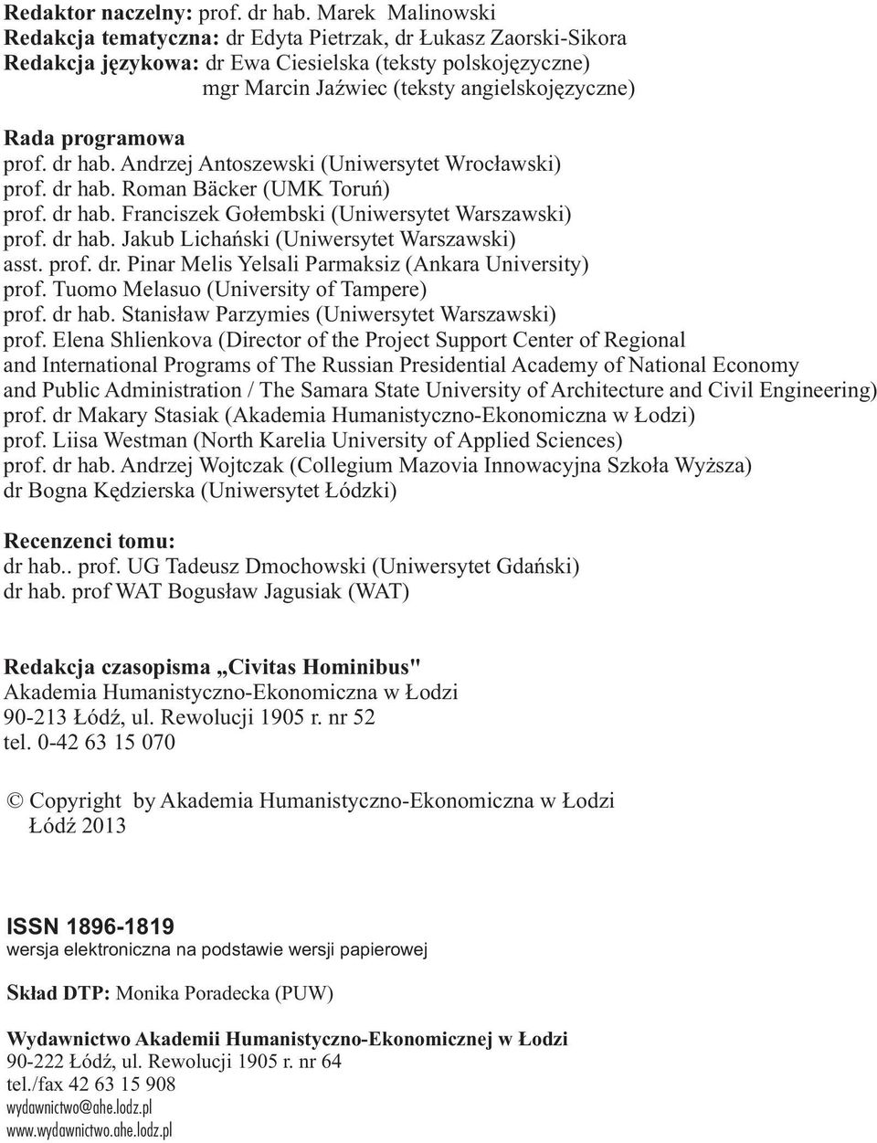 programowa prof. dr hab. Andrzej Antoszewski (Uniwersytet Wroc³awski) prof. dr hab. Roman Bäcker (UMK Toruñ) prof. dr hab. Franciszek Go³embski (Uniwersytet Warszawski) prof. dr hab. Jakub Lichañski (Uniwersytet Warszawski) asst.