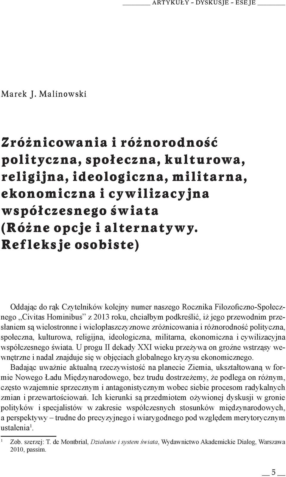 Refleksje osobiste) Oddając do rąk Czytelników kolejny numer naszego Rocznika Filozoficzno-Społecznego Civitas Hominibus z 2013 roku, chciałbym podkreślić, iż jego przewodnim przesłaniem są