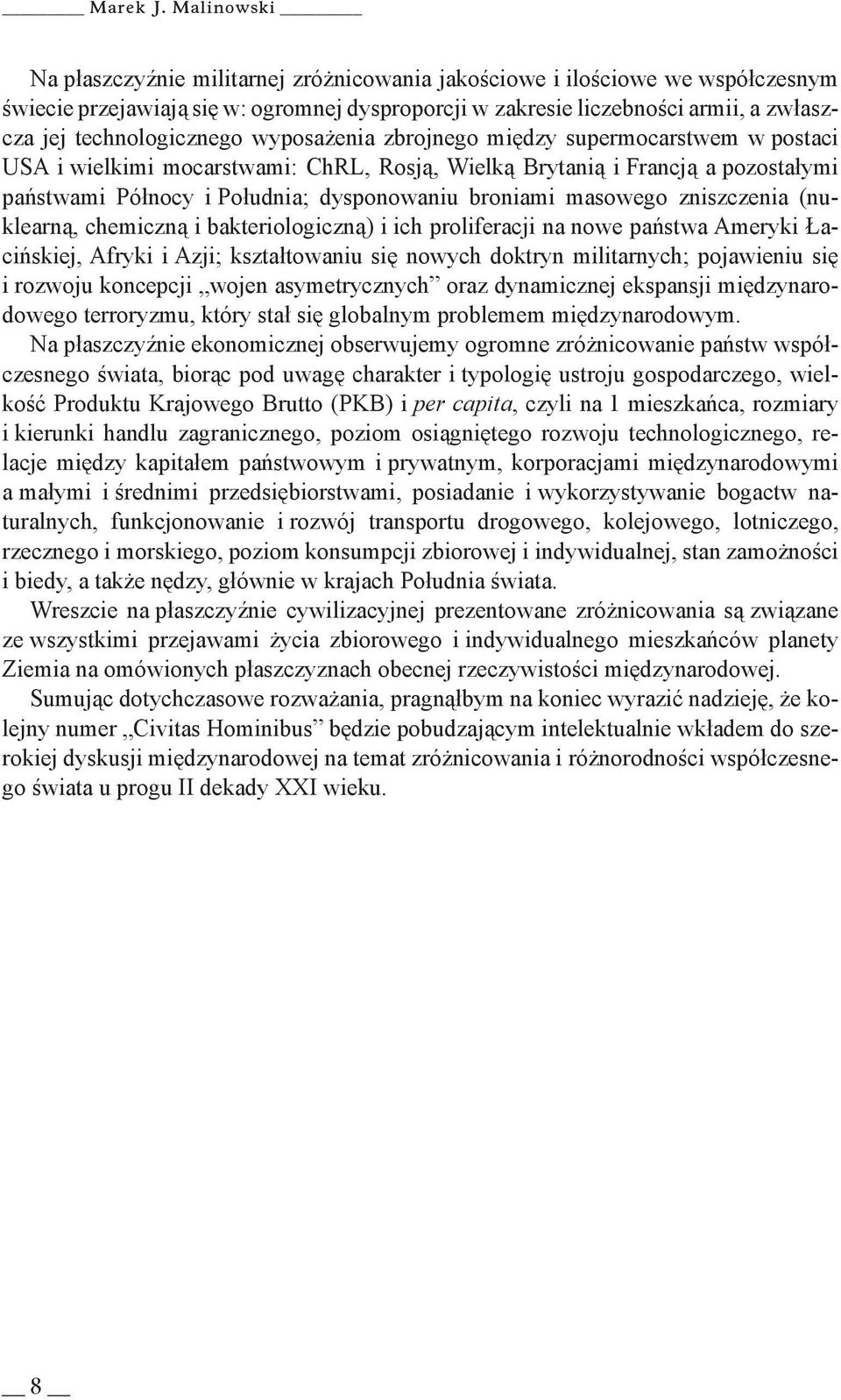 technologicznego wyposażenia zbrojnego między supermocarstwem w postaci USA i wielkimi mocarstwami: ChRL, Rosją, Wielką Brytanią i Francją a pozostałymi państwami Północy i Południa; dysponowaniu