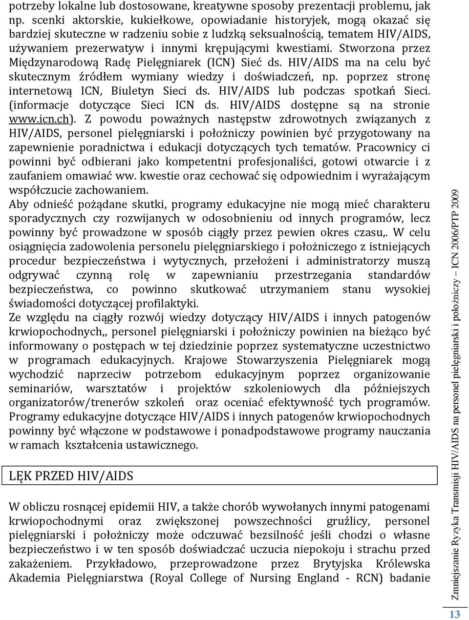 kwestiami. Stworzona przez Międzynarodową Radę Pielęgniarek (ICN) Sieć ds. HIV/AIDS ma na celu być skutecznym źródłem wymiany wiedzy i doświadczeń, np.