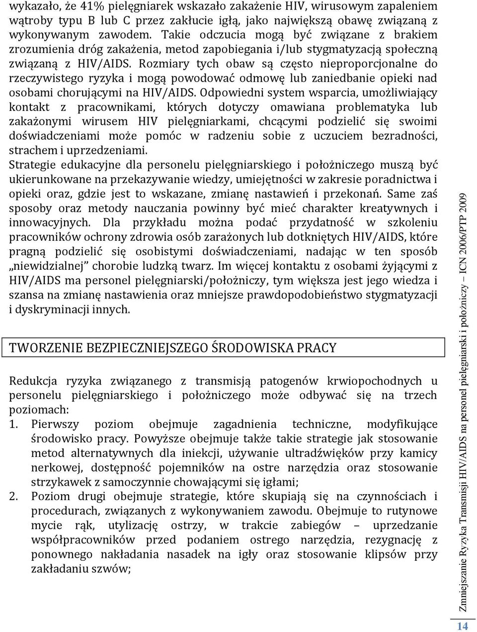 Rozmiary tych obaw są często nieproporcjonalne do rzeczywistego ryzyka i mogą powodować odmowę lub zaniedbanie opieki nad osobami chorującymi na HIV/AIDS.