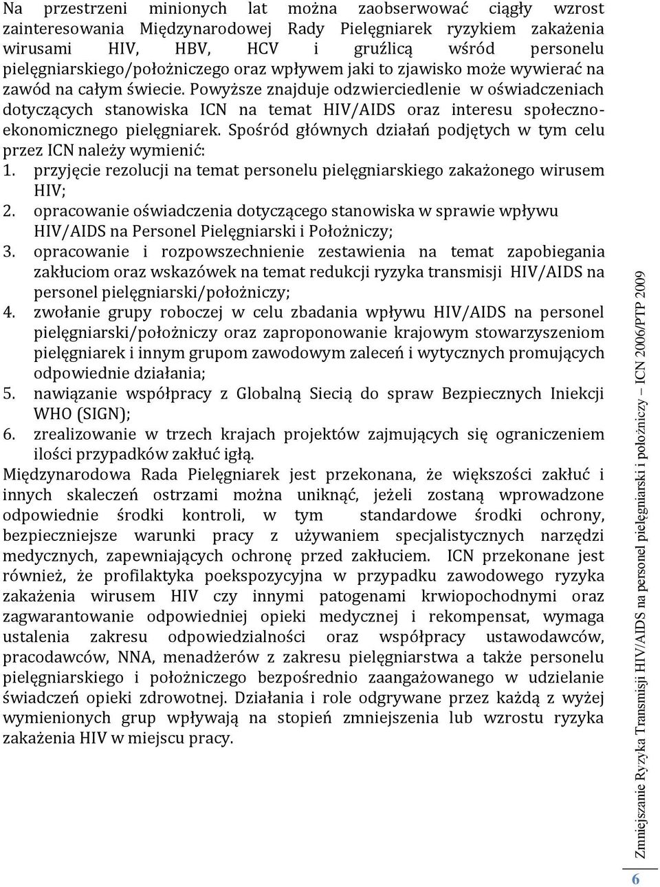 Powyższe znajduje odzwierciedlenie w oświadczeniach dotyczących stanowiska ICN na temat HIV/AIDS oraz interesu społecznoekonomicznego pielęgniarek.