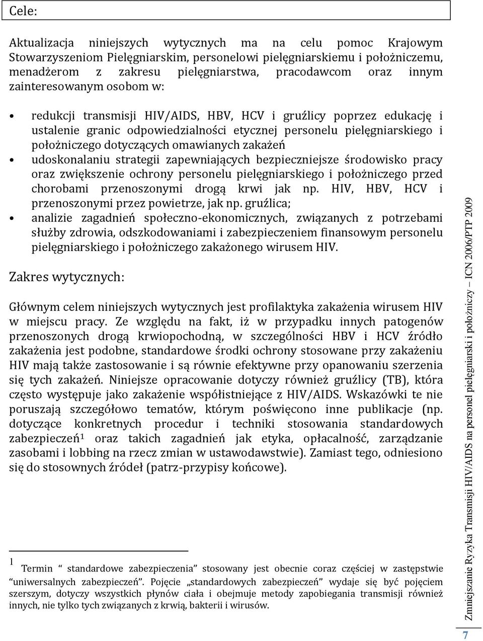 omawianych zakażeń udoskonalaniu strategii zapewniających bezpieczniejsze środowisko pracy oraz zwiększenie ochrony personelu pielęgniarskiego i położniczego przed chorobami przenoszonymi drogą krwi