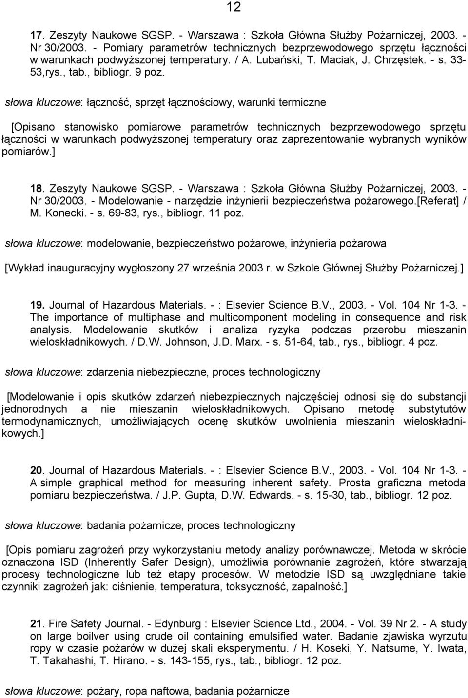 słowa kluczowe: łączność, sprzęt łącznościowy, warunki termiczne [Opisano stanowisko pomiarowe parametrów technicznych bezprzewodowego sprzętu łączności w warunkach podwyższonej temperatury oraz