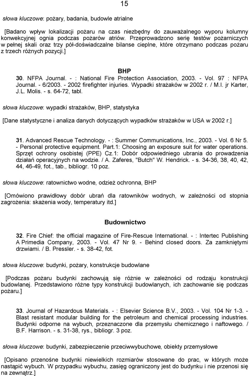 - : National Fire Protection Association, 2003. - Vol. 97 : NFPA Journal. - 6/2003. - 2002 firefighter injuries. Wypadki strażaków w 2002 r. / M.I. jr Karter, J.L. Molis. - s. 64-72, tabl.