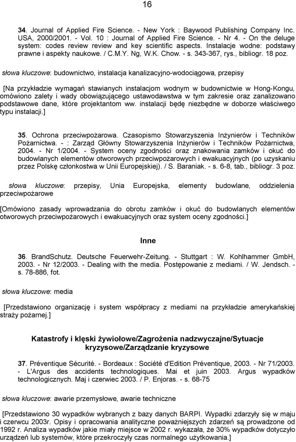 słowa kluczowe: budownictwo, instalacja kanalizacyjno-wodociągowa, przepisy [Na przykładzie wymagań stawianych instalacjom wodnym w budownictwie w Hong-Kongu, omówiono zalety i wady obowiązującego