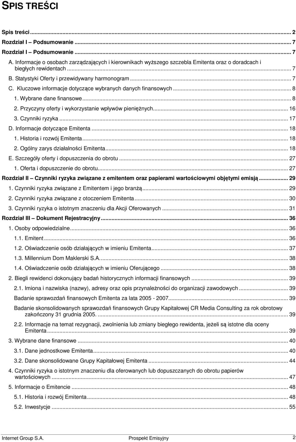 Kluczowe informacje dotyczące wybranych danych finansowych... 8 1. Wybrane dane finansowe... 8 2. Przyczyny oferty i wykorzystanie wpływów pieniężnych... 16 3. Czynniki ryzyka... 17 D.