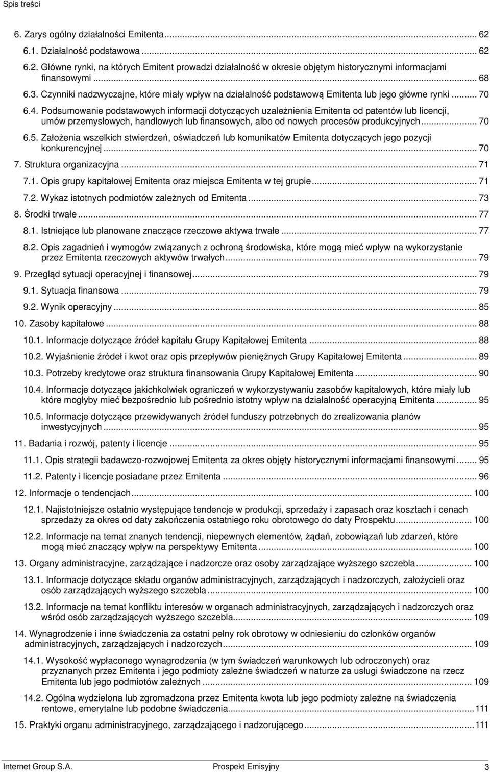 Podsumowanie podstawowych informacji dotyczących uzależnienia Emitenta od patentów lub licencji, umów przemysłowych, handlowych lub finansowych, albo od nowych procesów produkcyjnych... 70 6.5.