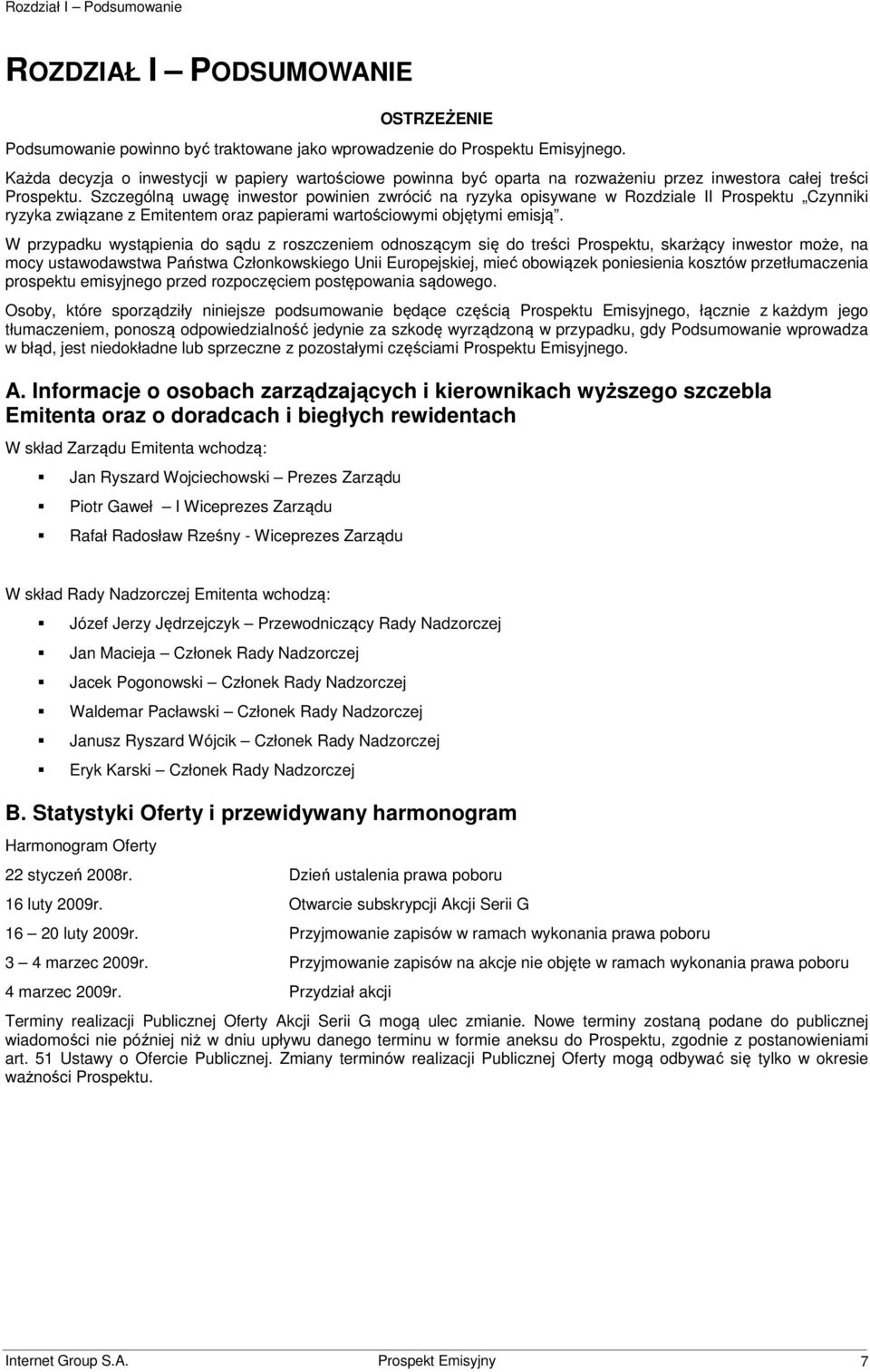 Szczególną uwagę inwestor powinien zwrócić na ryzyka opisywane w Rozdziale II Prospektu Czynniki ryzyka związane z Emitentem oraz papierami wartościowymi objętymi emisją.