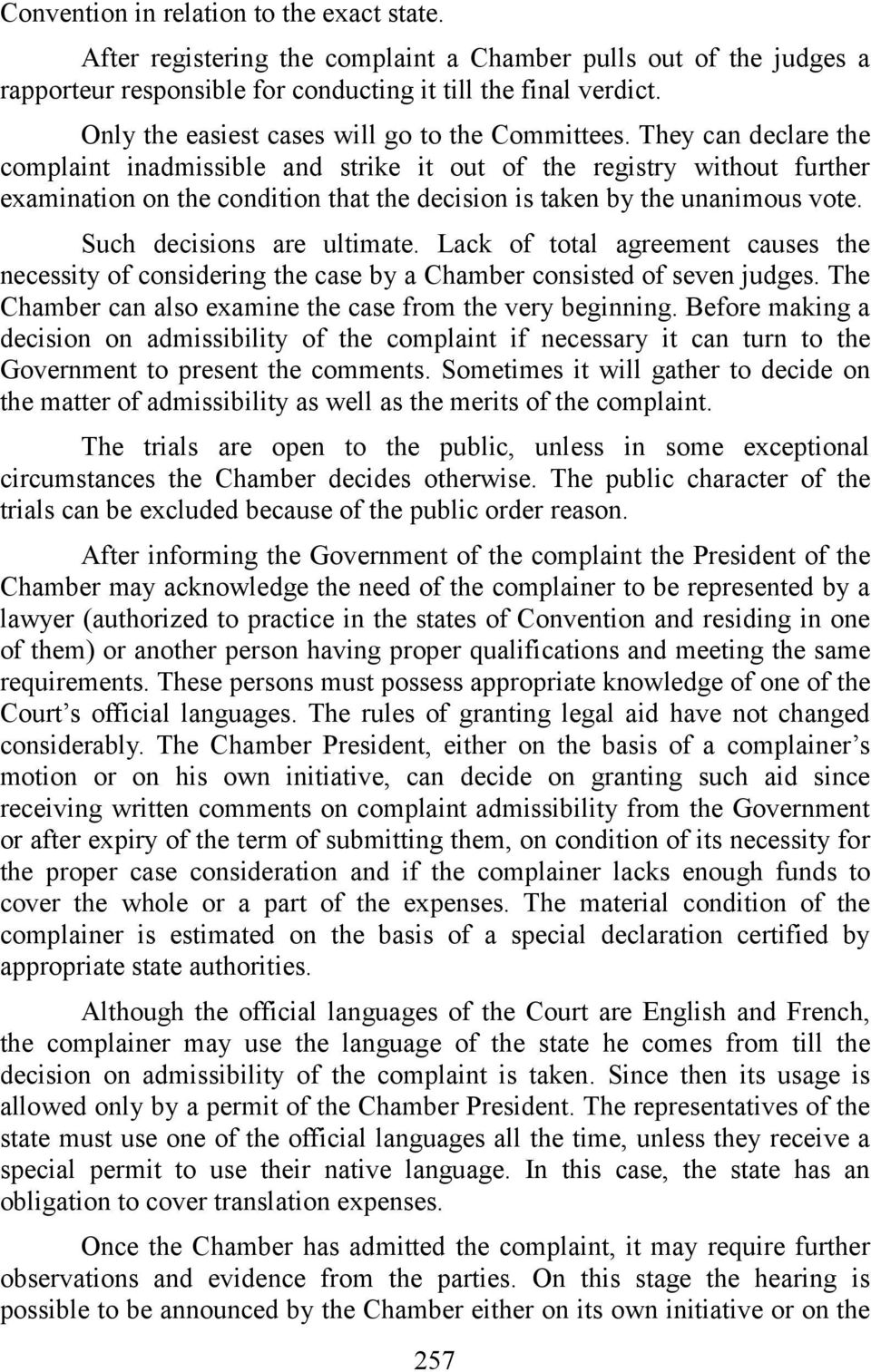 They can declare the complaint inadmissible and strike it out of the registry without further examination on the condition that the decision is taken by the unanimous vote.