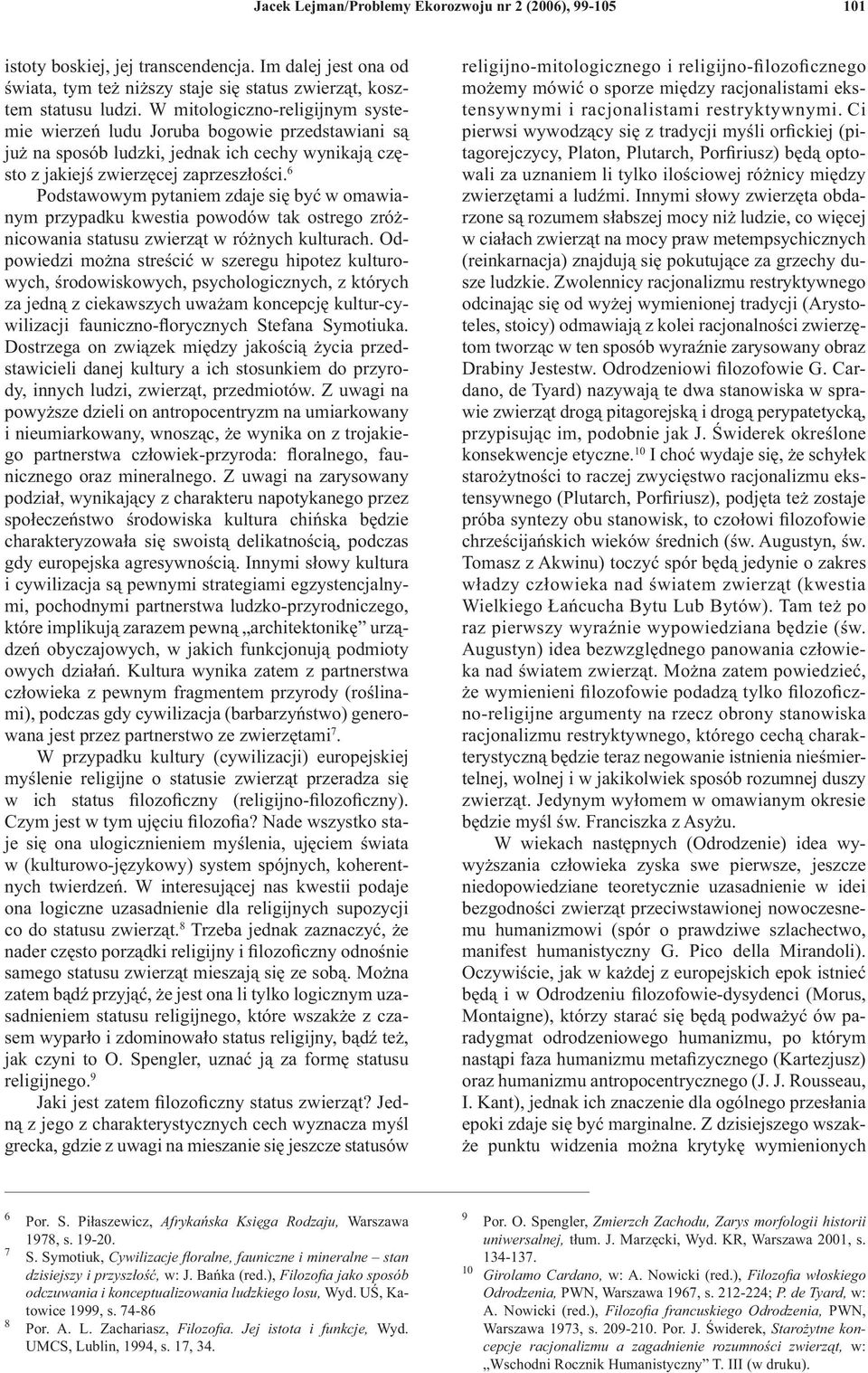 6 Podstawowym pytaniem zdaje się być w omawianym przypadku kwestia powodów tak ostrego zróżnicowania statusu zwierząt w różnych kulturach.