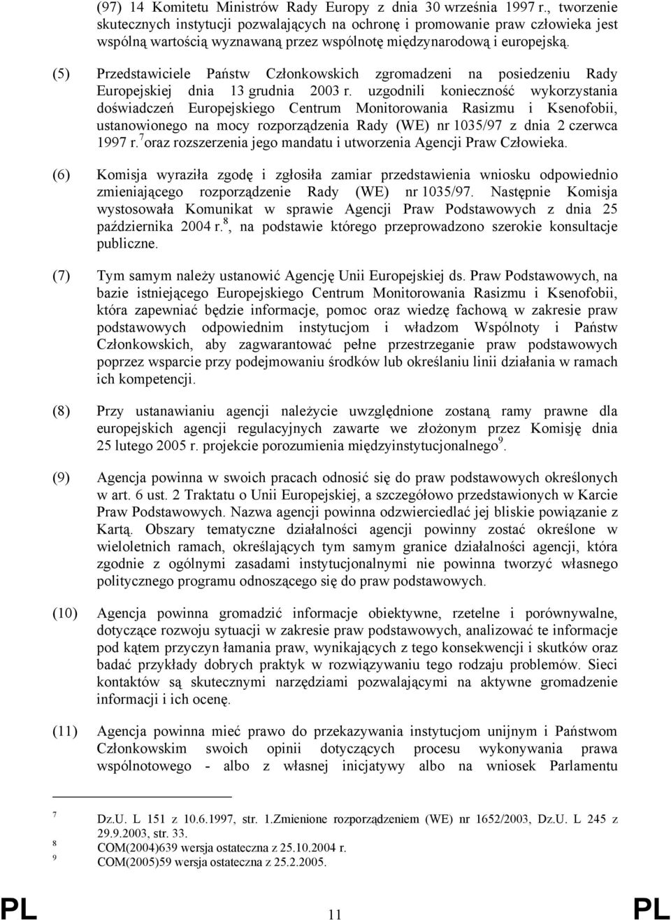 (5) Przedstawiciele Państw Członkowskich zgromadzeni na posiedzeniu Rady Europejskiej dnia 13 grudnia 2003 r.