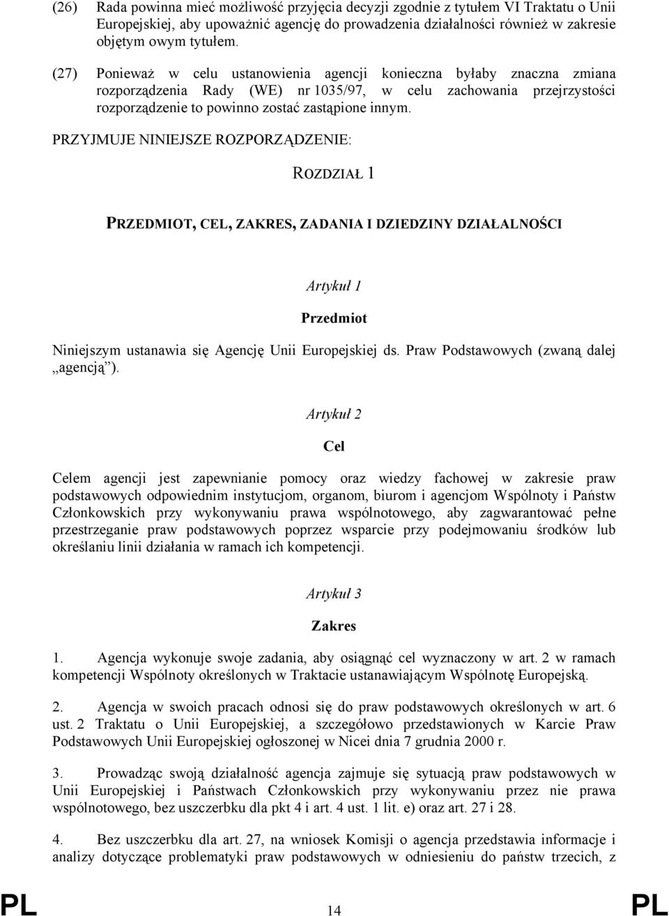 PRZYJMUJE NINIEJSZE ROZPORZĄDZENIE: ROZDZIAŁ 1 PRZEDMIOT, CEL, ZAKRES, ZADANIA I DZIEDZINY DZIAŁALNOŚCI Artykuł 1 Przedmiot Niniejszym ustanawia się Agencję Unii Europejskiej ds.