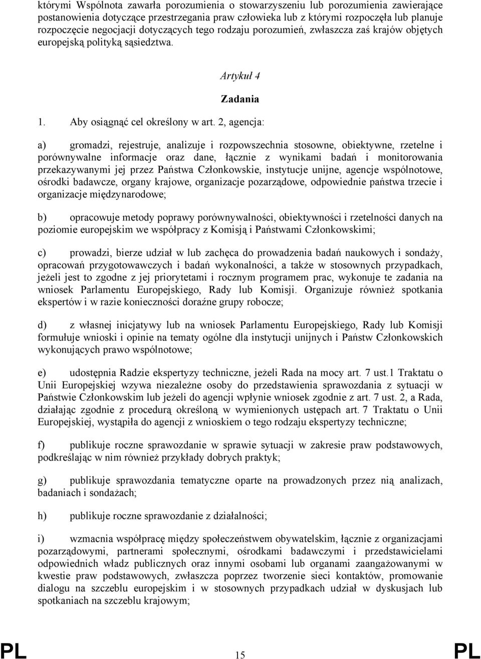 2, agencja: a) gromadzi, rejestruje, analizuje i rozpowszechnia stosowne, obiektywne, rzetelne i porównywalne informacje oraz dane, łącznie z wynikami badań i monitorowania przekazywanymi jej przez