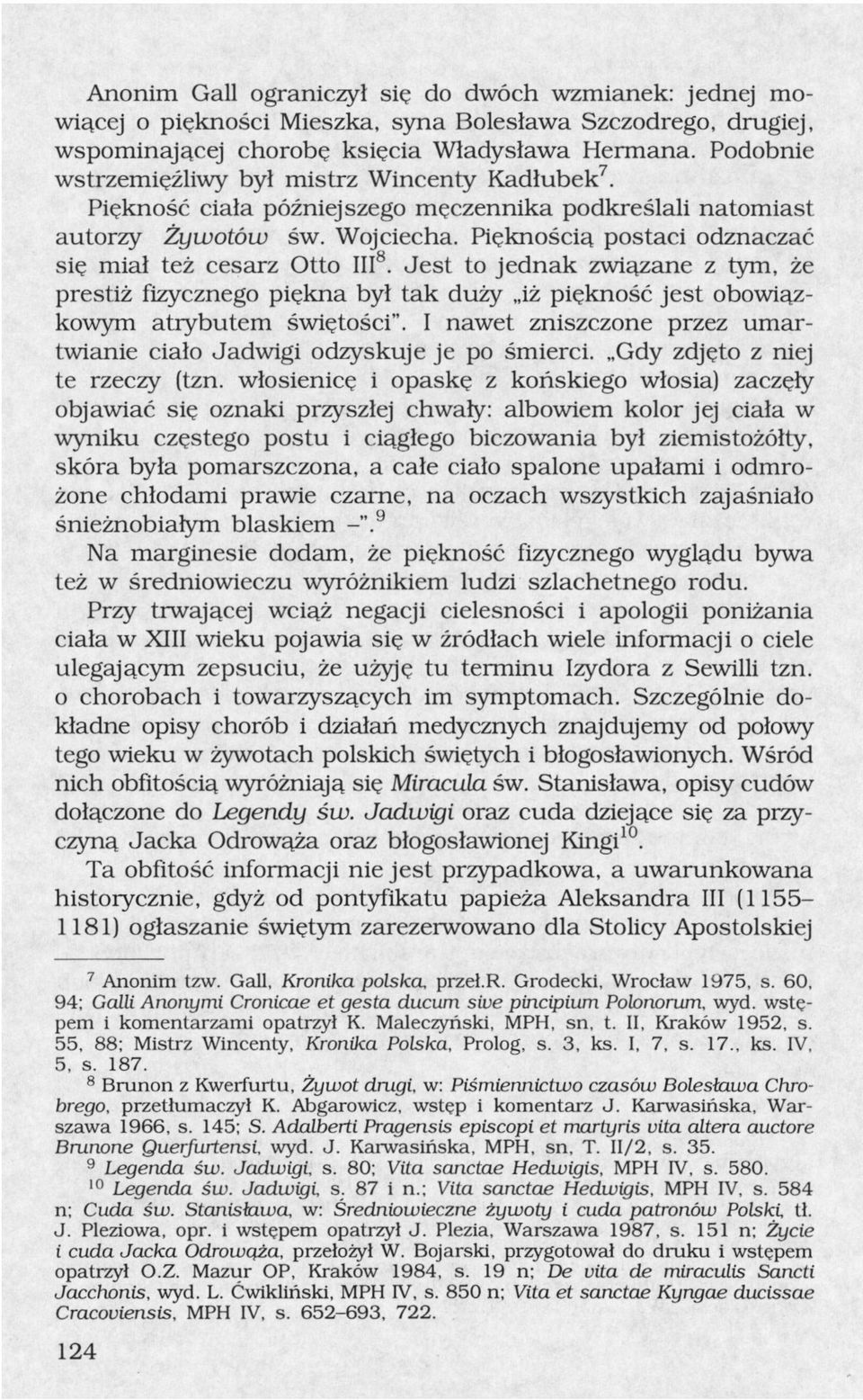 Pięknością postaci odznaczać się miał też cesarz Otto III 8. Jest to jednak związane z tym, że prestiż fizycznego piękna był tak duży iż piękność jest obowiązkowym atiybutem świętości".