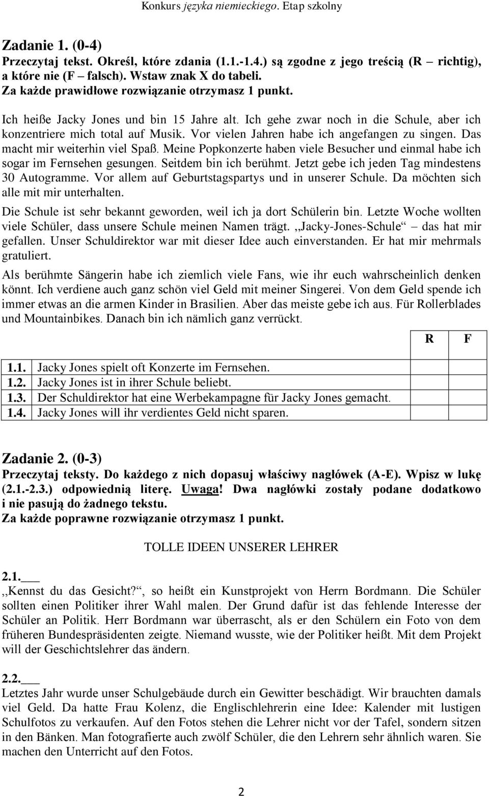Vor vielen Jahren habe ich angefangen zu singen. Das macht mir weiterhin viel Spaß. Meine Popkonzerte haben viele Besucher und einmal habe ich sogar im Fernsehen gesungen. Seitdem bin ich berühmt.