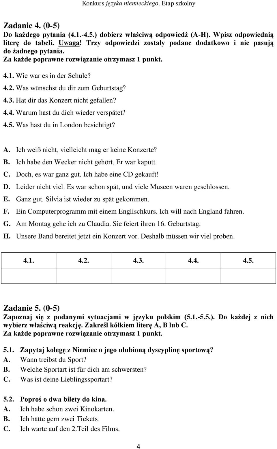 Ich weiß nicht, vielleicht mag er keine Konzerte? B. Ich habe den Wecker nicht gehört. Er war kaputt. C. Doch, es war ganz gut. Ich habe eine CD gekauft! D. Leider nicht viel.