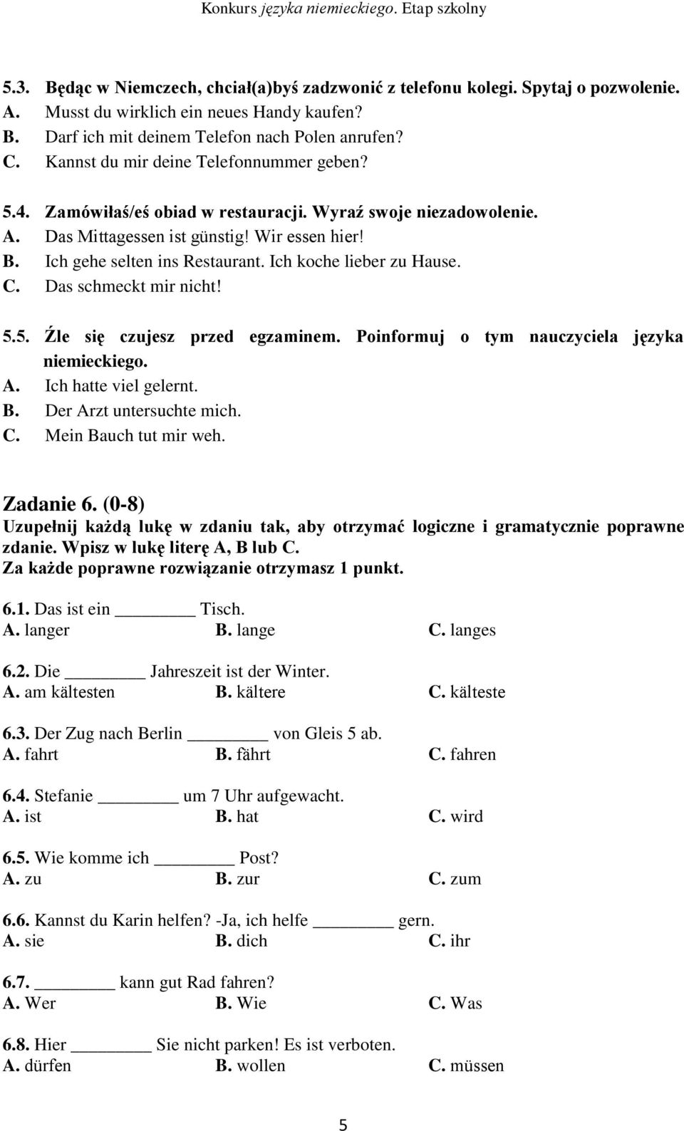Ich koche lieber zu Hause. C. Das schmeckt mir nicht! 5.5. Źle się czujesz przed egzaminem. Poinformuj o tym nauczyciela języka niemieckiego. A. Ich hatte viel gelernt. B. Der Arzt untersuchte mich.