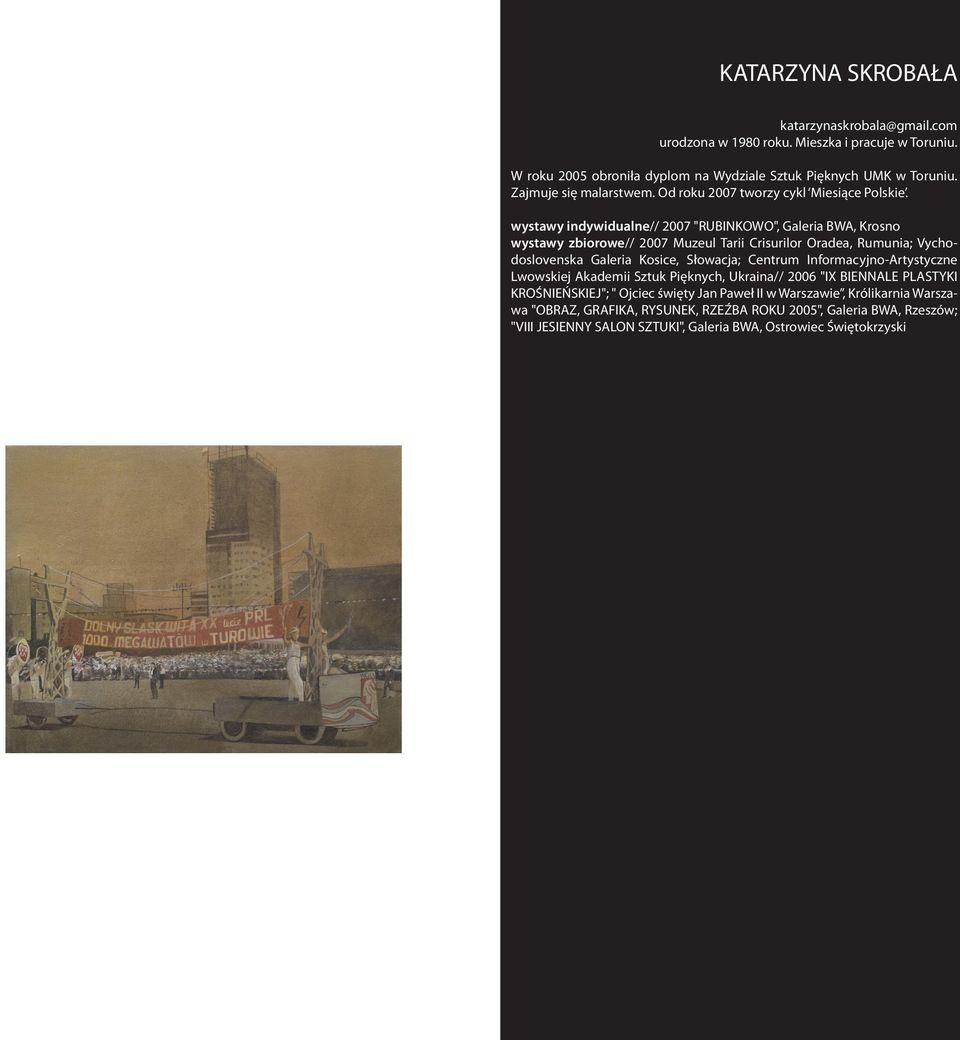 wystawy indywidualne// 2007 "RUBINKOWO", Galeria BWA, Krosno wystawy zbiorowe// 2007 Muzeul Tarii Crisurilor Oradea, Rumunia; Vychodoslovenska Galeria Kosice, Słowacja; Centrum