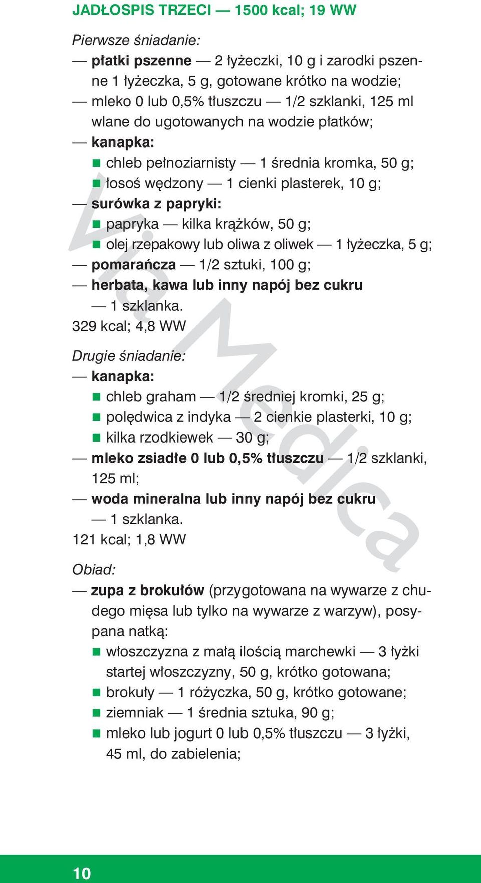 g; herbata, kawa lub inny napój bez cukru 329 kcal; 4,8 WW Drugie śniadanie: chleb graham 1/2 średniej kromki, 25 g; polędwica z indyka 2 cienkie plasterki, 10 g; kilka rzodkiewek 30 g; mleko zsiadłe