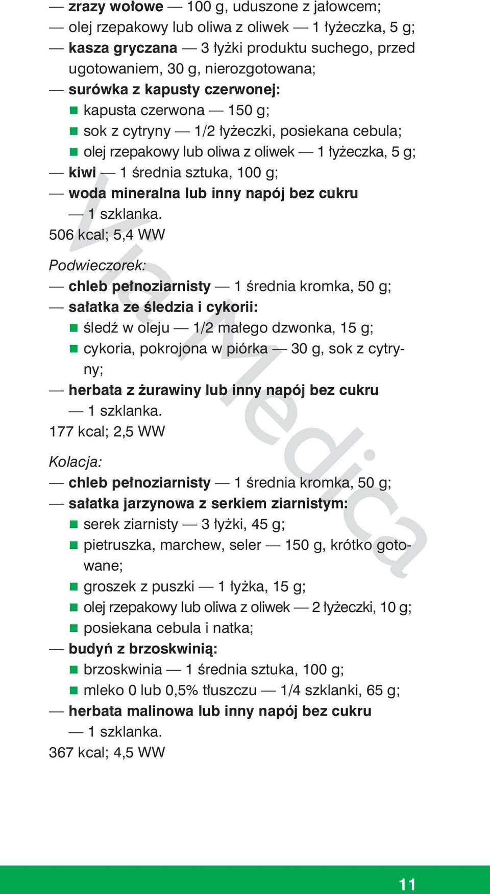 śledzia i cykorii: śledź w oleju 1/2 małego dzwonka, 15 g; cykoria, pokrojona w piórka 30 g, sok z cytryny; herbata z żurawiny lub inny napój bez cukru 177 kcal; 2,5 WW Kolacja: chleb pełnoziarnisty