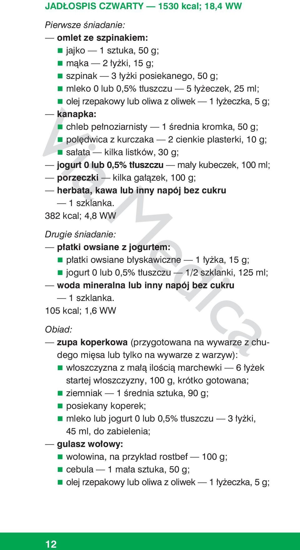 g; herbata, kawa lub inny napój bez cukru 382 kcal; 4,8 WW Drugie śniadanie: płatki owsiane z jogurtem: płatki owsiane błyskawiczne 1 łyżka, 15 g; jogurt 0 lub 0,5% tłuszczu 1/2 szklanki, 125 ml; 105