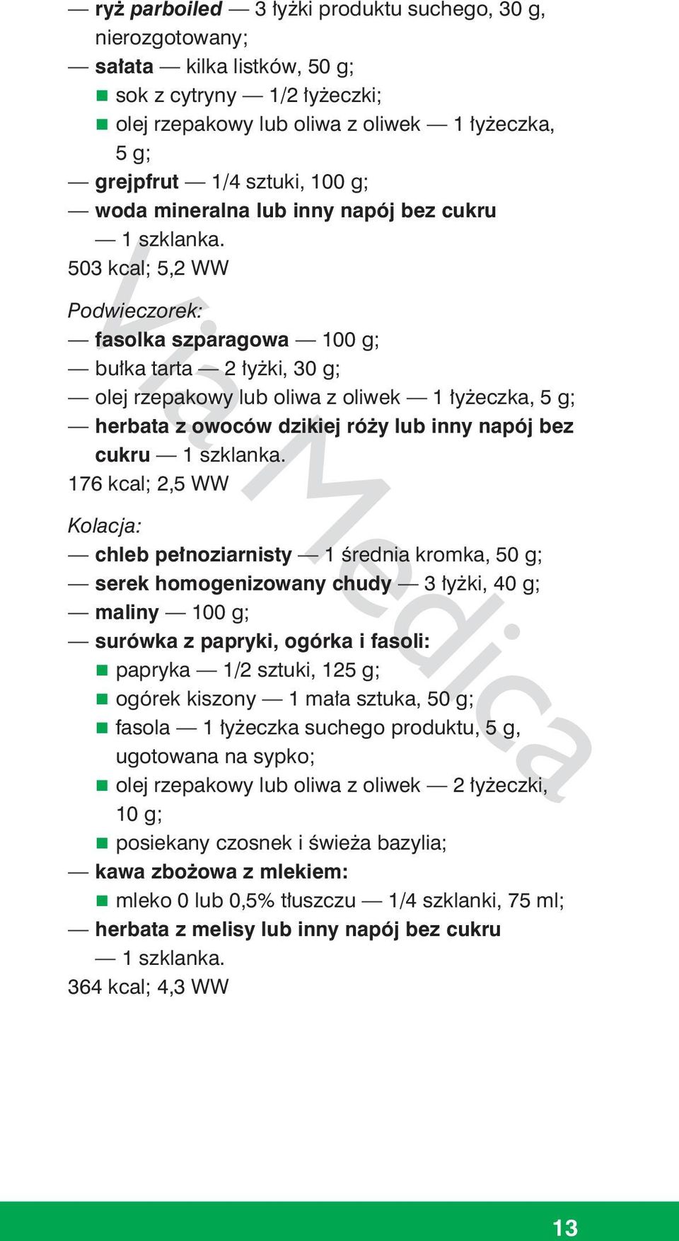 2,5 WW Kolacja: chleb pełnoziarnisty 1 średnia kromka, 50 g; serek homogenizowany chudy 3 łyżki, 40 g; maliny 100 g; surówka z papryki, ogórka i fasoli: papryka 1/2 sztuki, 125 g; ogórek kiszony 1