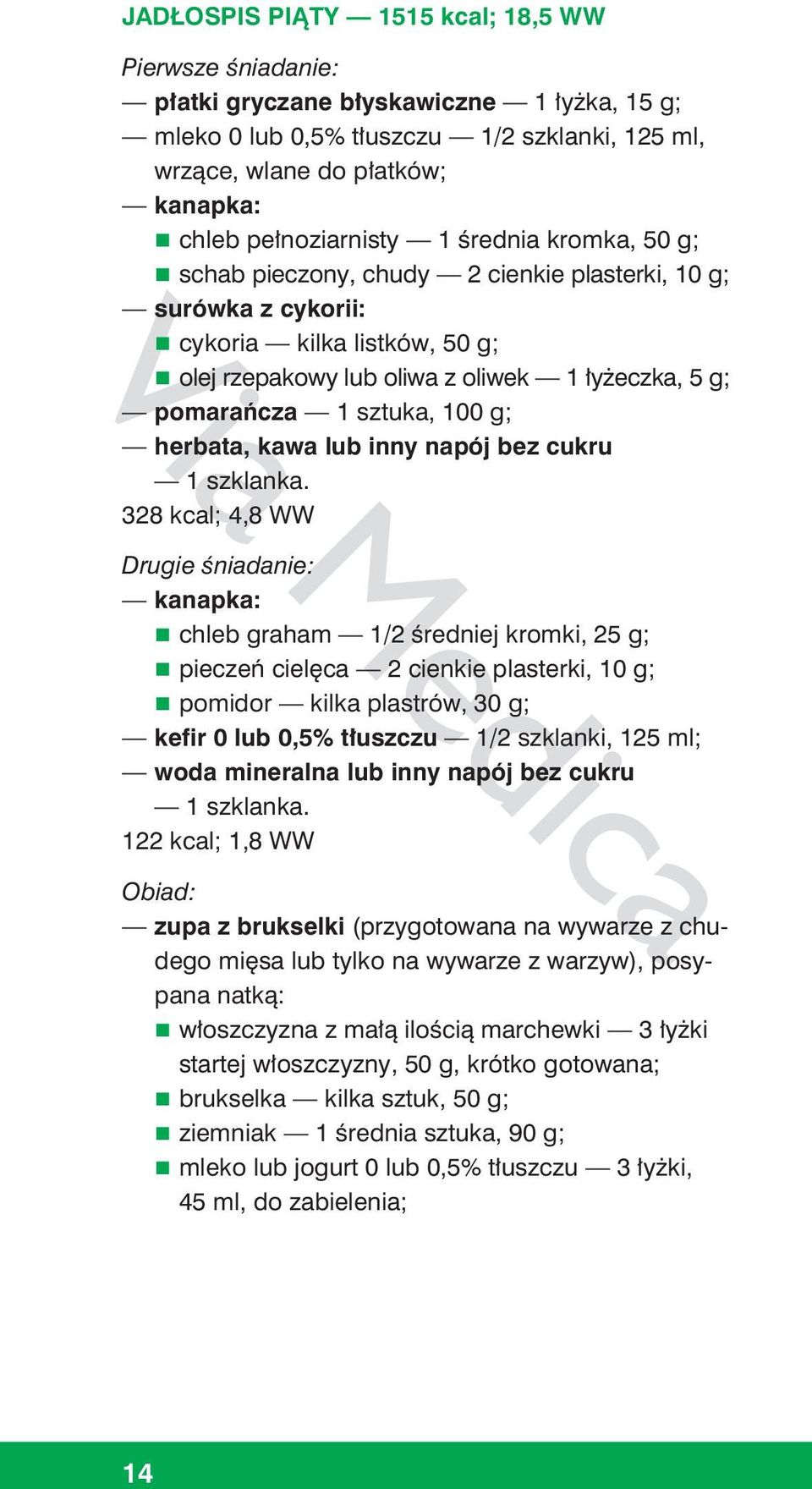 WW Drugie śniadanie: chleb graham 1/2 średniej kromki, 25 g; pieczeń cielęca 2 cienkie plasterki, 10 g; pomidor kilka plastrów, 30 g; kefir 0 lub 0,5% tłuszczu 1/2 szklanki, 125 ml; 122 kcal; 1,8 WW