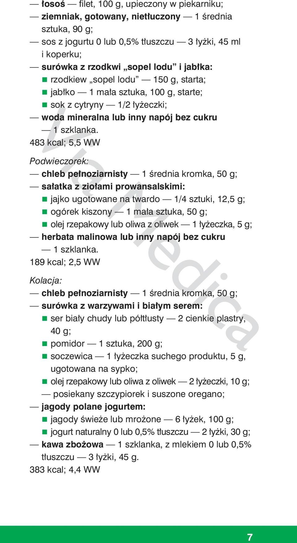 prowansalskimi: jajko ugotowane na twardo 1/4 sztuki, 12,5 g; ogórek kiszony 1 mała sztuka, 50 g; herbata malinowa lub inny napój bez cukru 189 kcal; 2,5 WW Kolacja: chleb pełnoziarnisty 1 średnia