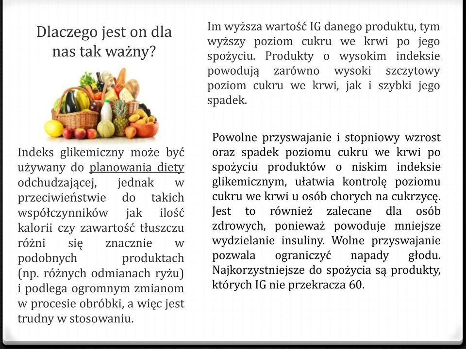 Indeks glikemiczny może być używany do planowania diety odchudzającej, jednak w przeciwieństwie do takich współczynników jak ilość kalorii czy zawartość tłuszczu różni się znacznie w podobnych