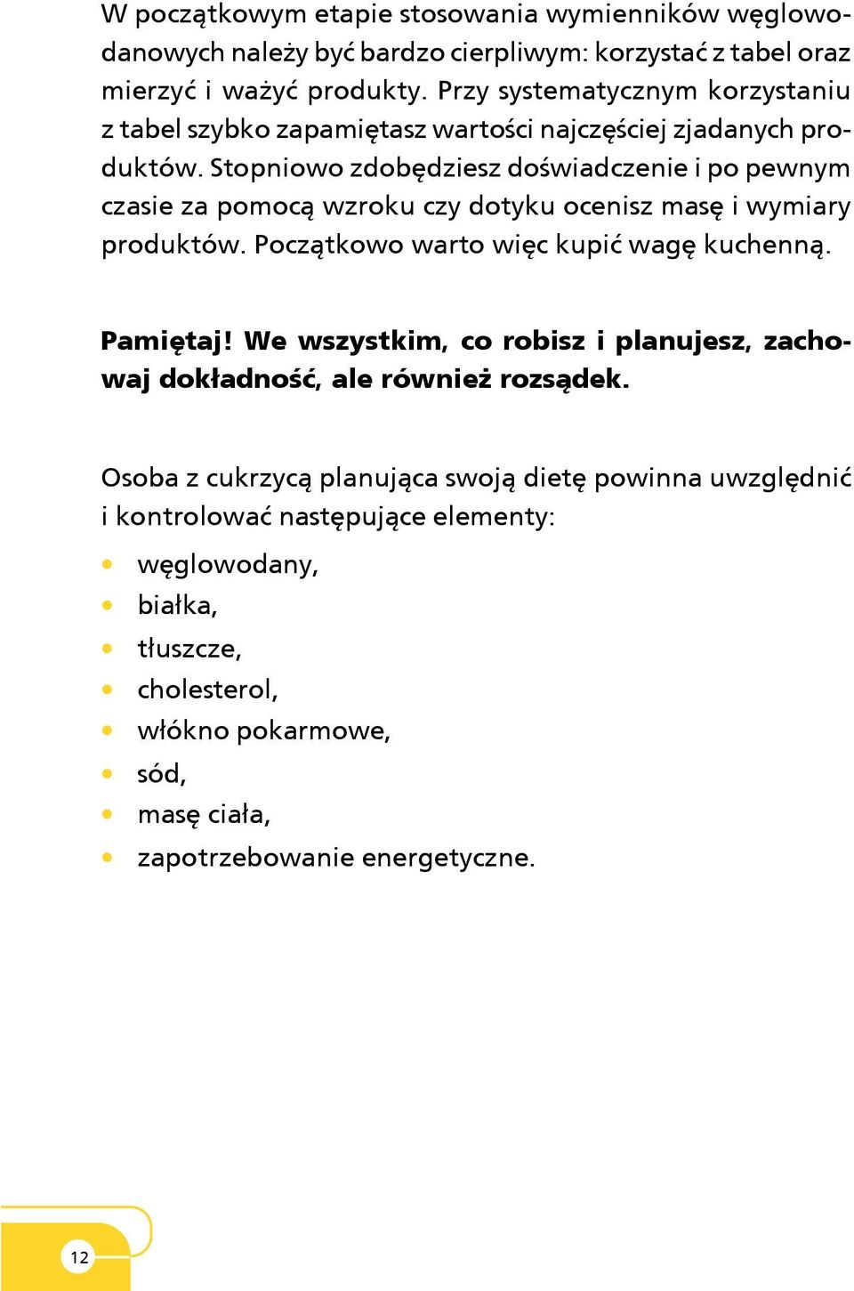 Stopniowo zdobêdziesz doœwiadczenie i po pewnym czasie za pomoc¹ wzroku czy dotyku ocenisz masê i wymiary produktów. Pocz¹tkowo warto wiêc kupiæ wagê kuchenn¹. Pamiêtaj!