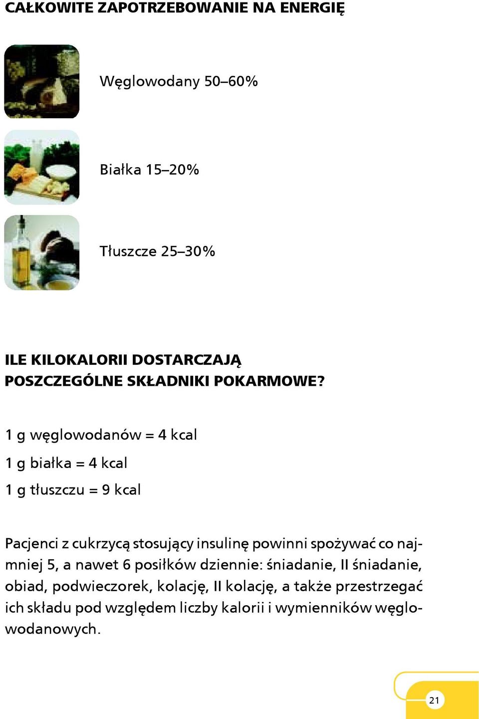 1 g wêglowodanów = 4 kcal 1 g bia³ka = 4 kcal 1 g t³uszczu = 9 kcal Pacjenci z cukrzyc¹ stosuj¹cy insulinê powinni spo