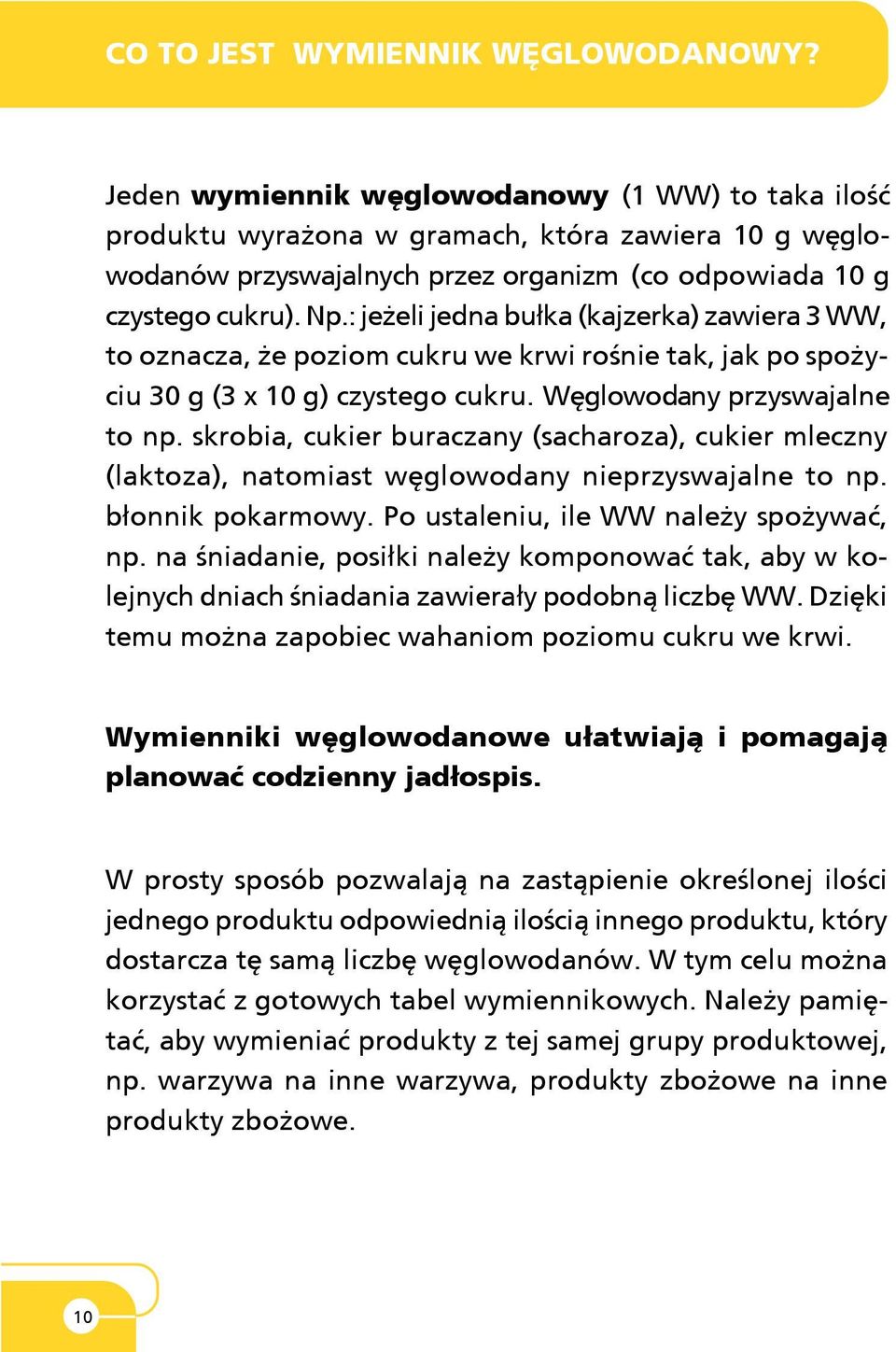 : je eli jedna bu³ka (kajzerka) zawiera 3 WW, to oznacza, e poziom cukru we krwi roœnie tak, jak po spo yciu 30 g (3 x 10 g) czystego cukru. Wêglowodany przyswajalne to np.