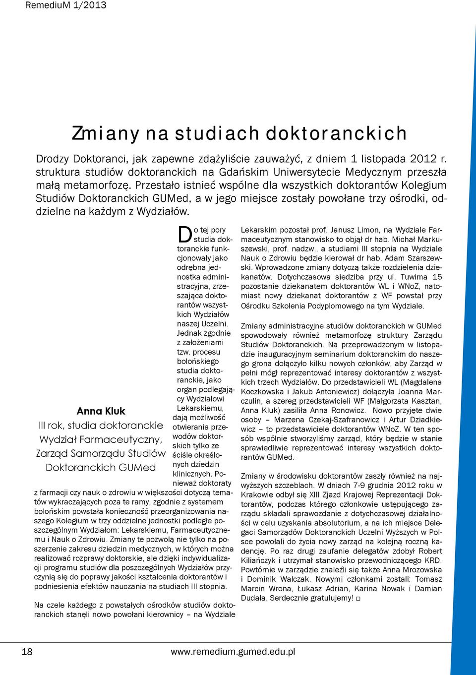 Przestało istnieć wspólne dla wszystkich doktorantów Kolegium Studiów Doktoranckich GUMed, a w jego miejsce zostały powołane trzy ośrodki, oddzielne na każdym z Wydziałów.