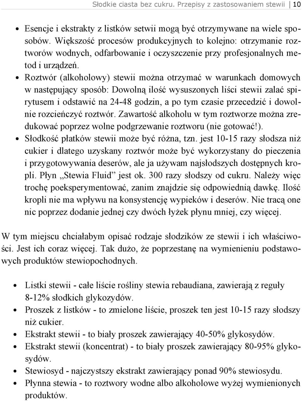 Roztwór (alkoholowy) stewii można otrzymać w warunkach domowych w następujący sposób: Dowolną ilość wysuszonych liści stewii zalać spirytusem i odstawić na 24-48 godzin, a po tym czasie przecedzić i