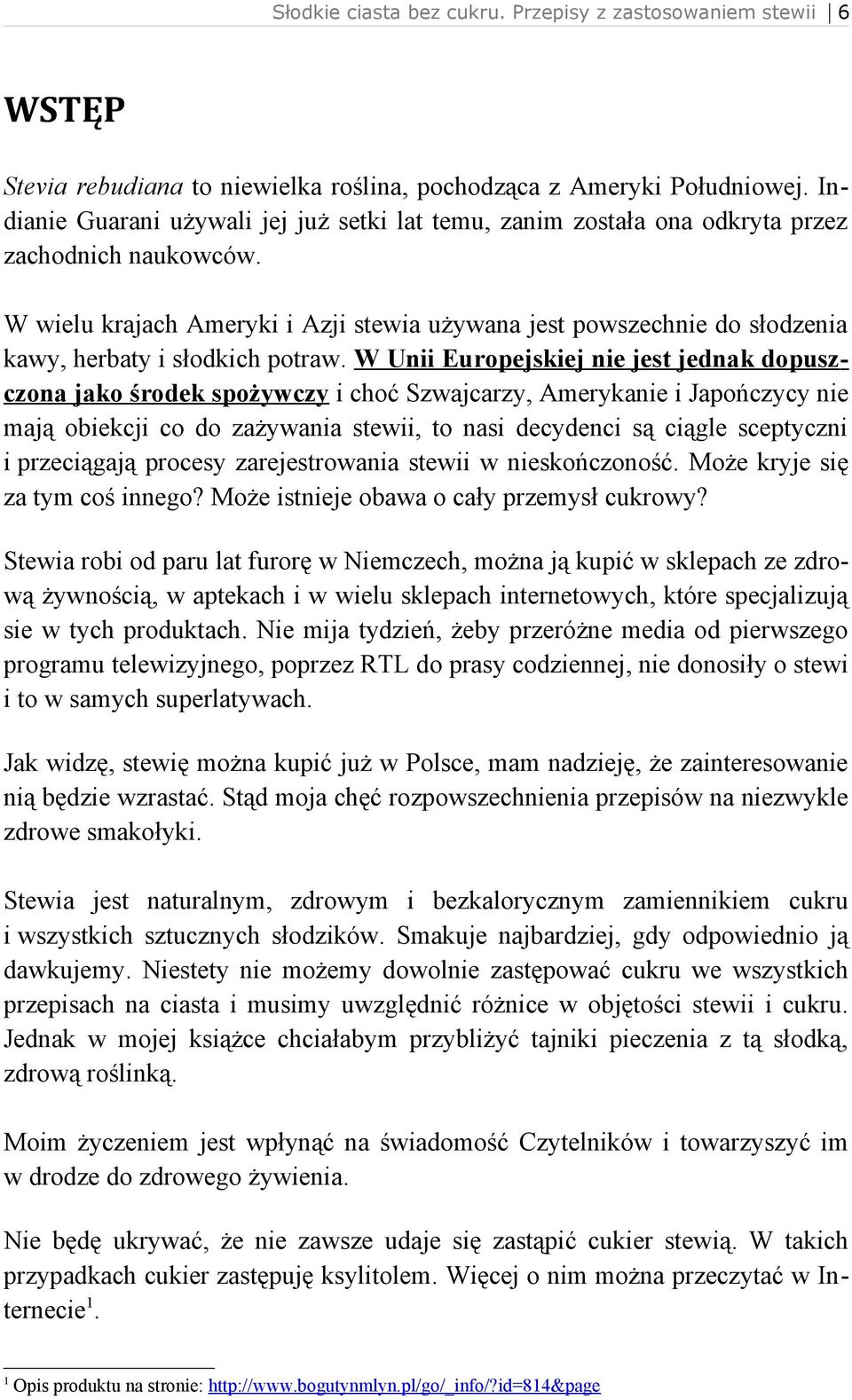 W Unii Europejskiej nie jest jednak dopuszczona jako środek spożywczy i choć Szwajcarzy, Amerykanie i Japończycy nie mają obiekcji co do zażywania stewii, to nasi decydenci są ciągle sceptyczni i