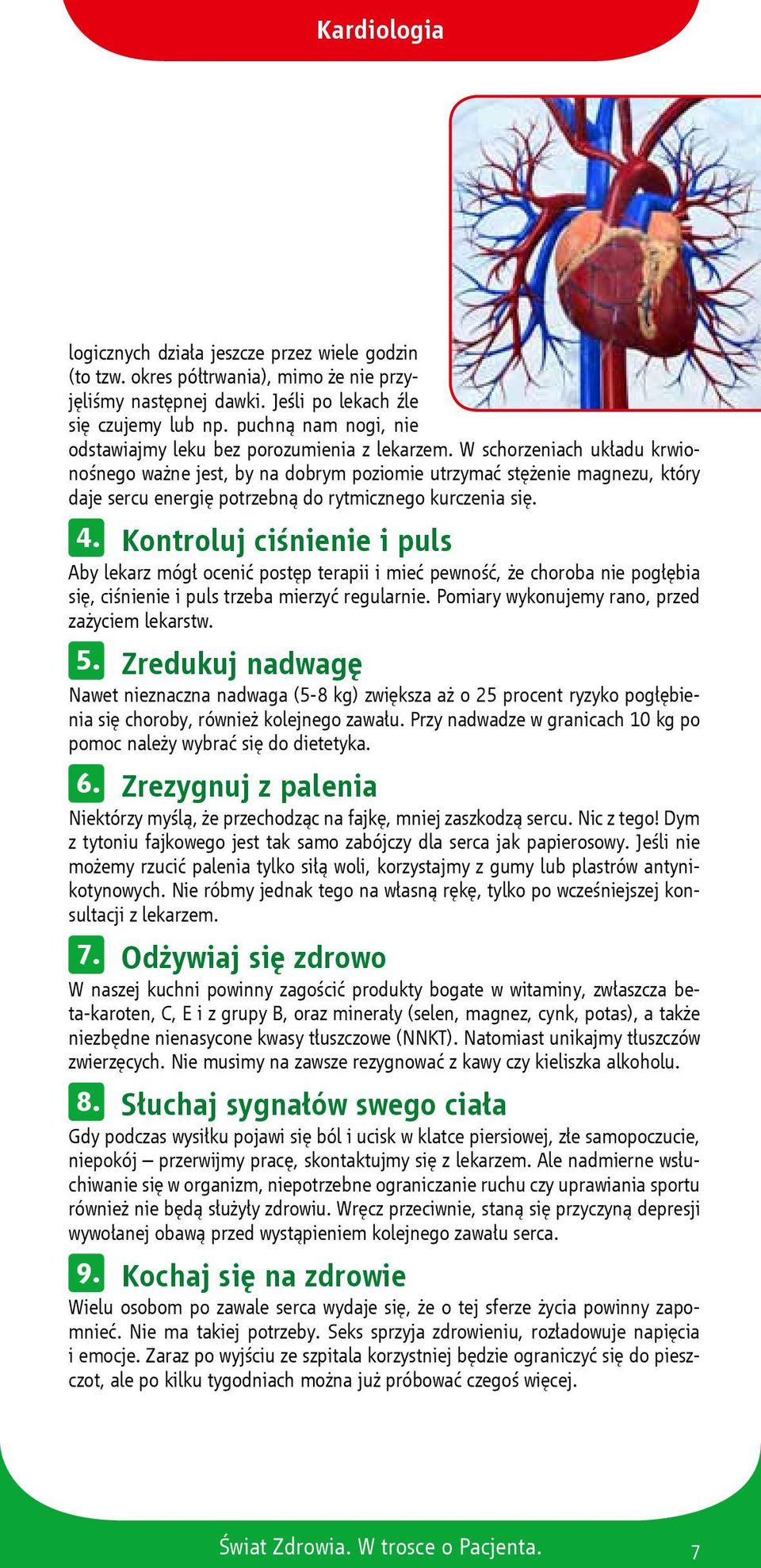 W schorzeniach układu krwionośnego ważne jest, by na dobrym poziomie utrzymać stężenie magnezu, który daje sercu energię potrzebną do rytmicznego kurczenia się. 4.