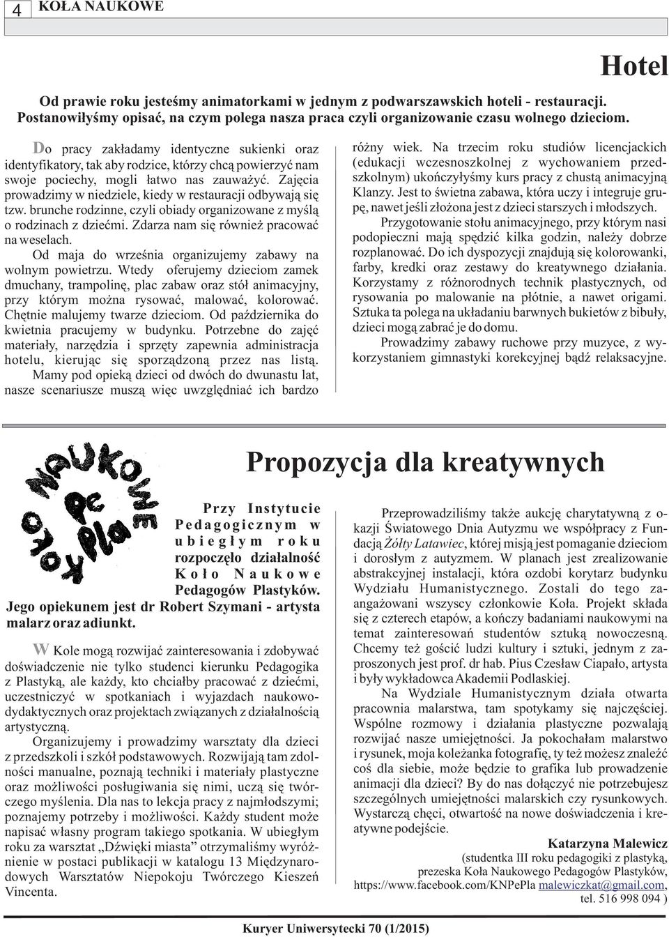 Zajêcia prowadzimy w niedziele, kiedy w restauracji odbywaj¹ siê tzw. brunche rodzinne, czyli obiady organizowane z myœl¹ o rodzinach z dzieæmi. Zdarza nam siê równie pracowaæ na weselach.