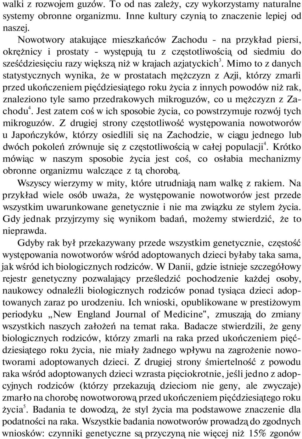 Mimo to z danych statystycznych wynika, że w prostatach mężczyzn z Azji, którzy zmarli przed ukończeniem pięćdziesiątego roku życia z innych powodów niż rak, znaleziono tyle samo przedrakowych