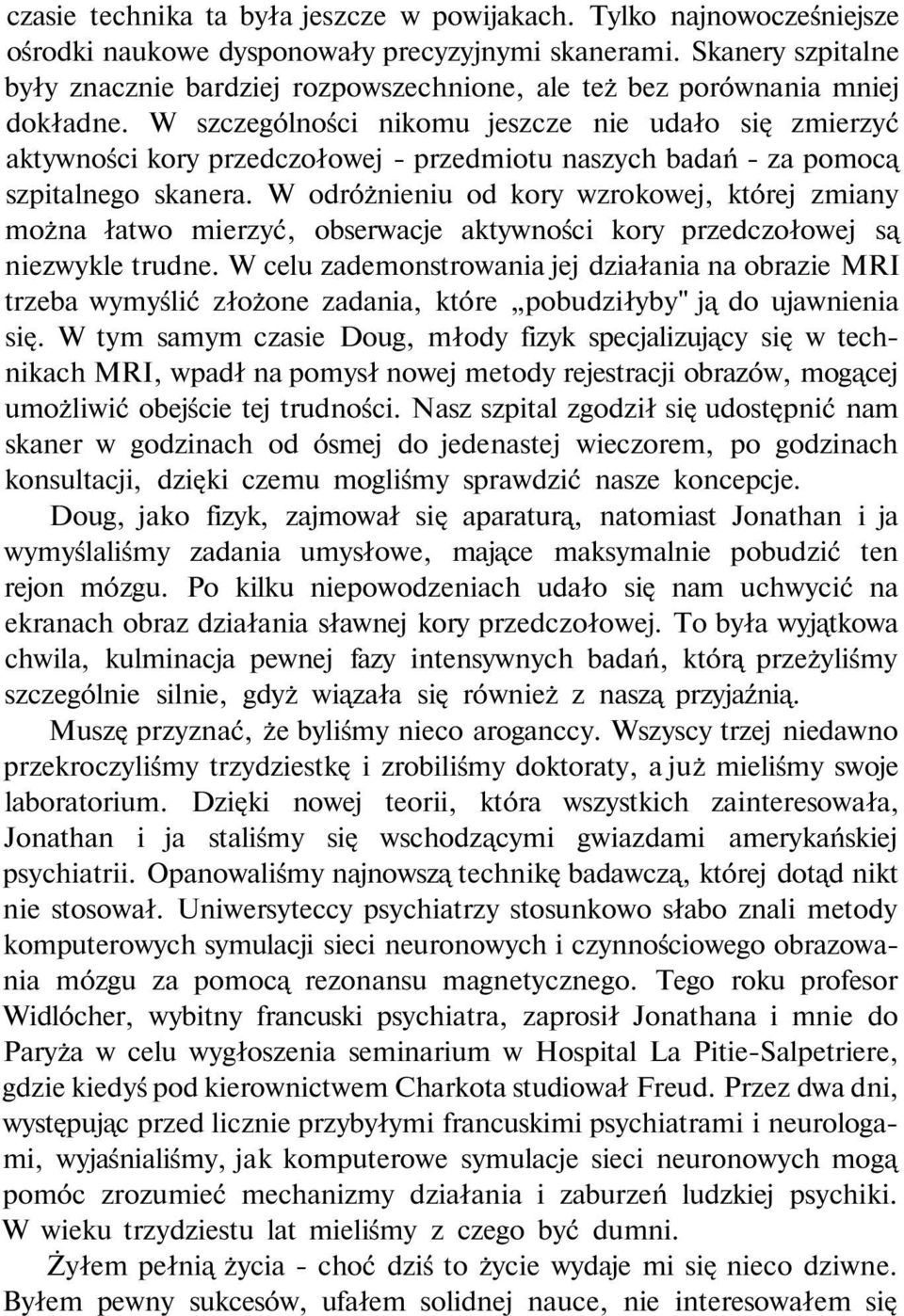 W szczególności nikomu jeszcze nie udało się zmierzyć aktywności kory przedczołowej - przedmiotu naszych badań - za pomocą szpitalnego skanera.