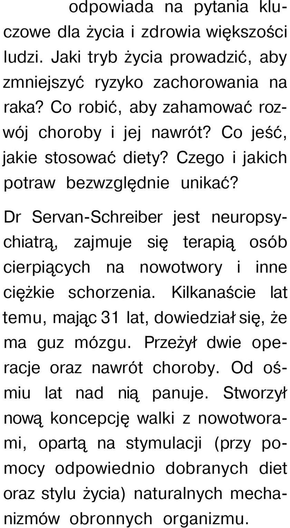 Dr Servan-Schreiber jest neuropsychiatrą, zajmuje się terapią osób cierpiących na nowotwory i inne ciężkie schorzenia.