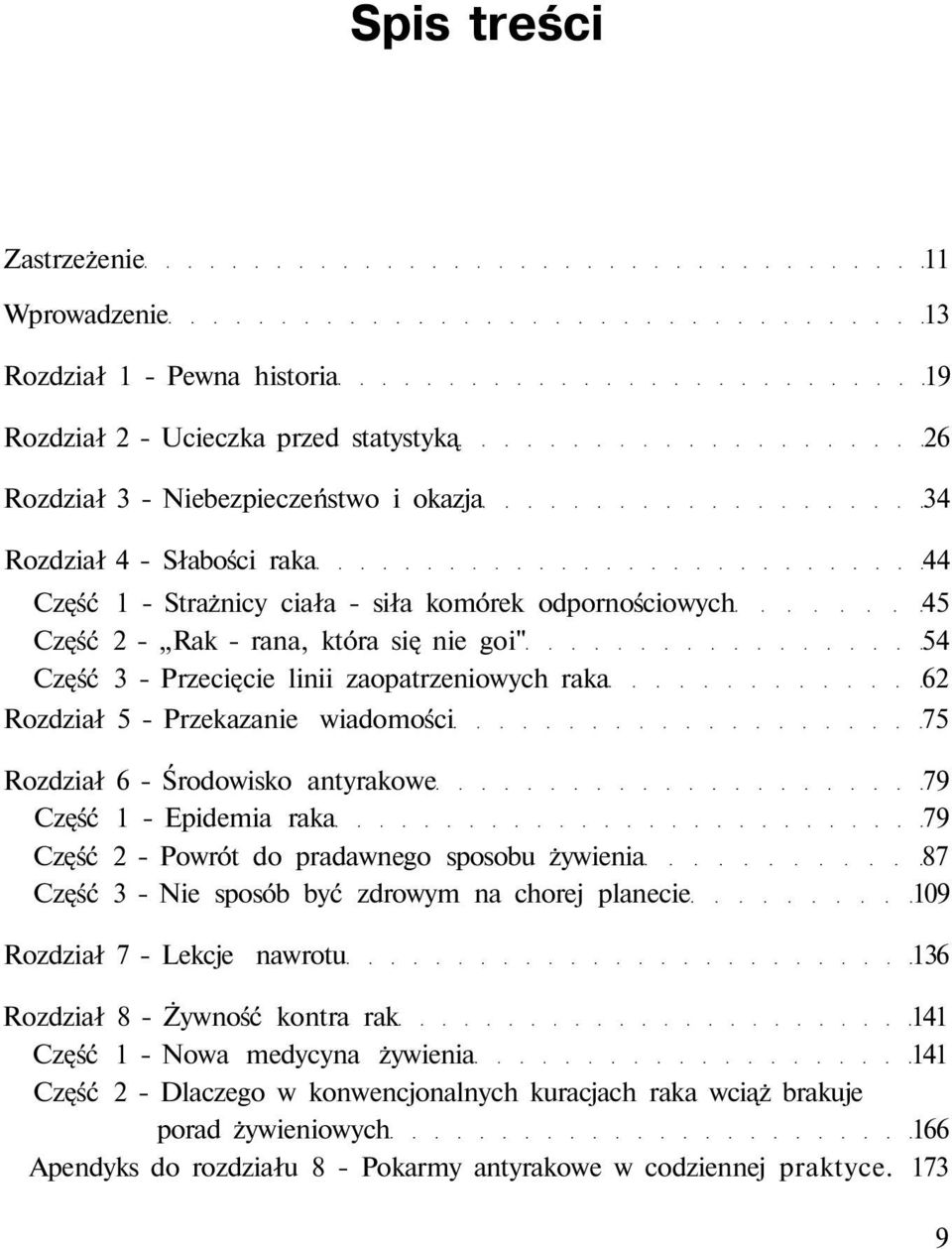 Środowisko antyrakowe 79 Część 1 - Epidemia raka 79 Część 2 - Powrót do pradawnego sposobu żywienia 87 Część 3 - Nie sposób być zdrowym na chorej planecie 109 Rozdział 7 - Lekcje nawrotu 136 Rozdział