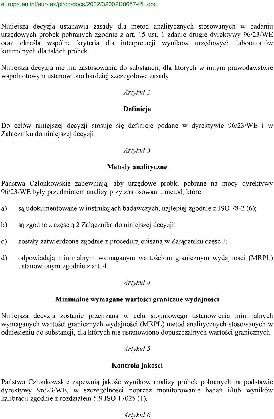 Niniejsza decyzja nie ma zastosowania do substancji, dla których w innym prawodawstwie wspólnotowym ustanowiono bardziej szczegółowe zasady.