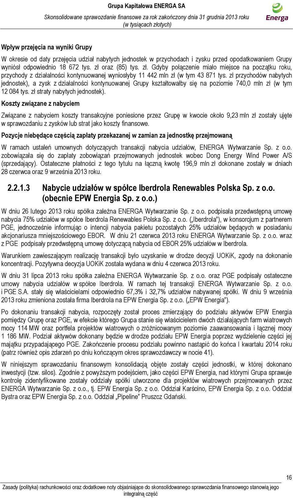 zł przychodów nabytych jednostek), a zysk z działalności kontynuowanej Grupy kształtowałby się na poziomie 740,0 mln zł (w tym 12 084 tys. zł straty nabytych jednostek).