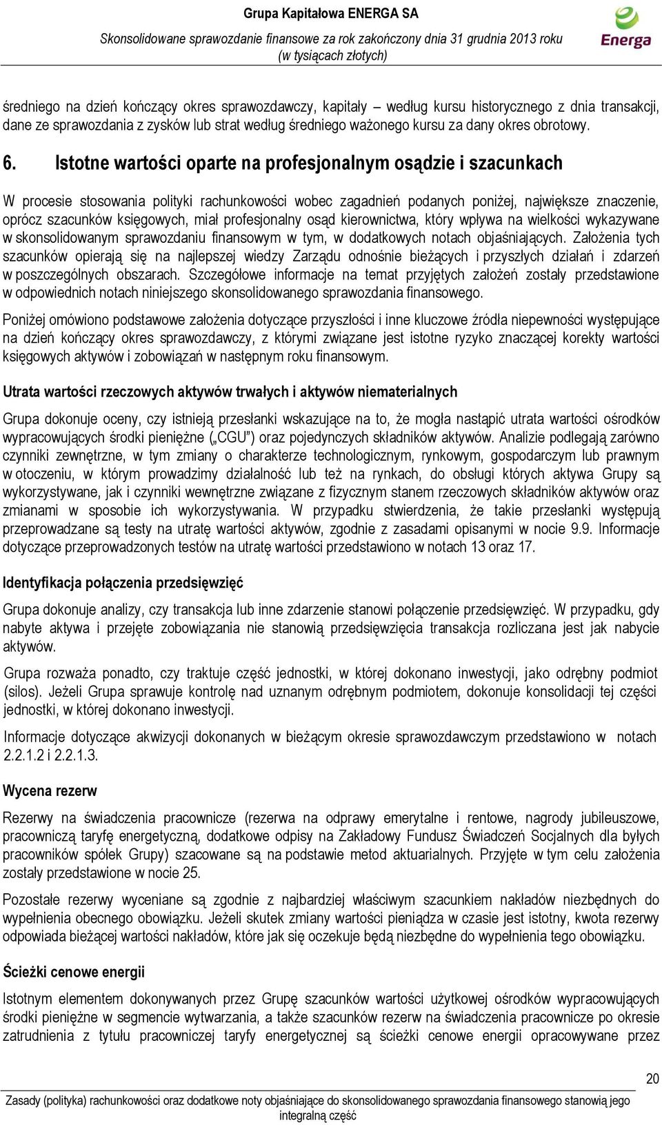 miał profesjonalny osąd kierownictwa, który wpływa na wielkości wykazywane w skonsolidowanym sprawozdaniu finansowym w tym, w dodatkowych notach objaśniających.