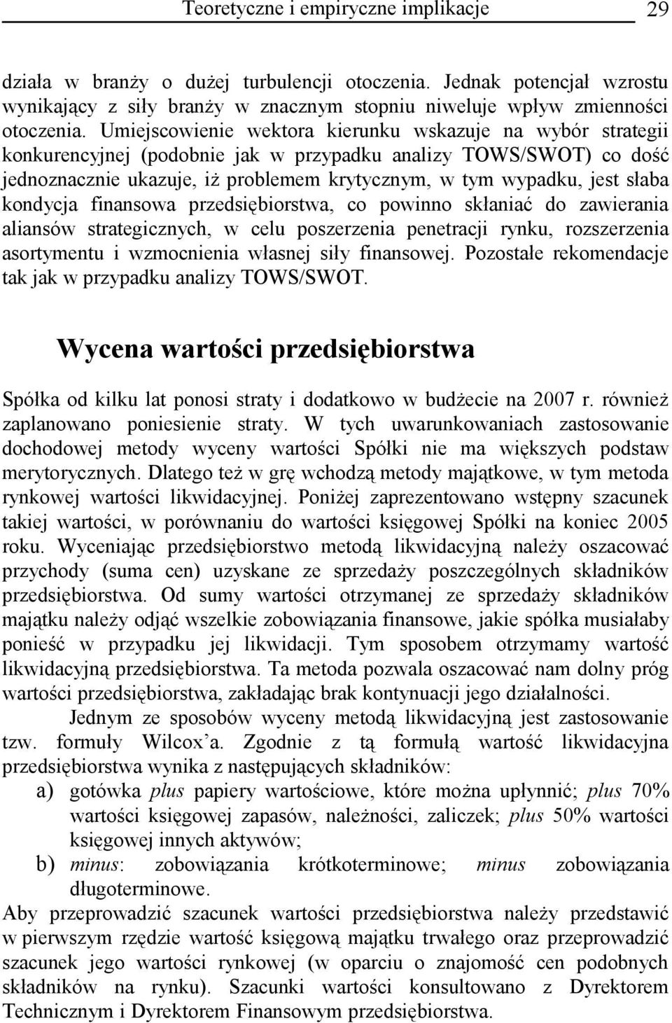 słaba kondycja finansowa przedsiębiorstwa, co powinno skłaniać do zawierania aliansów strategicznych, w celu poszerzenia penetracji rynku, rozszerzenia asortymentu i wzmocnienia własnej siły