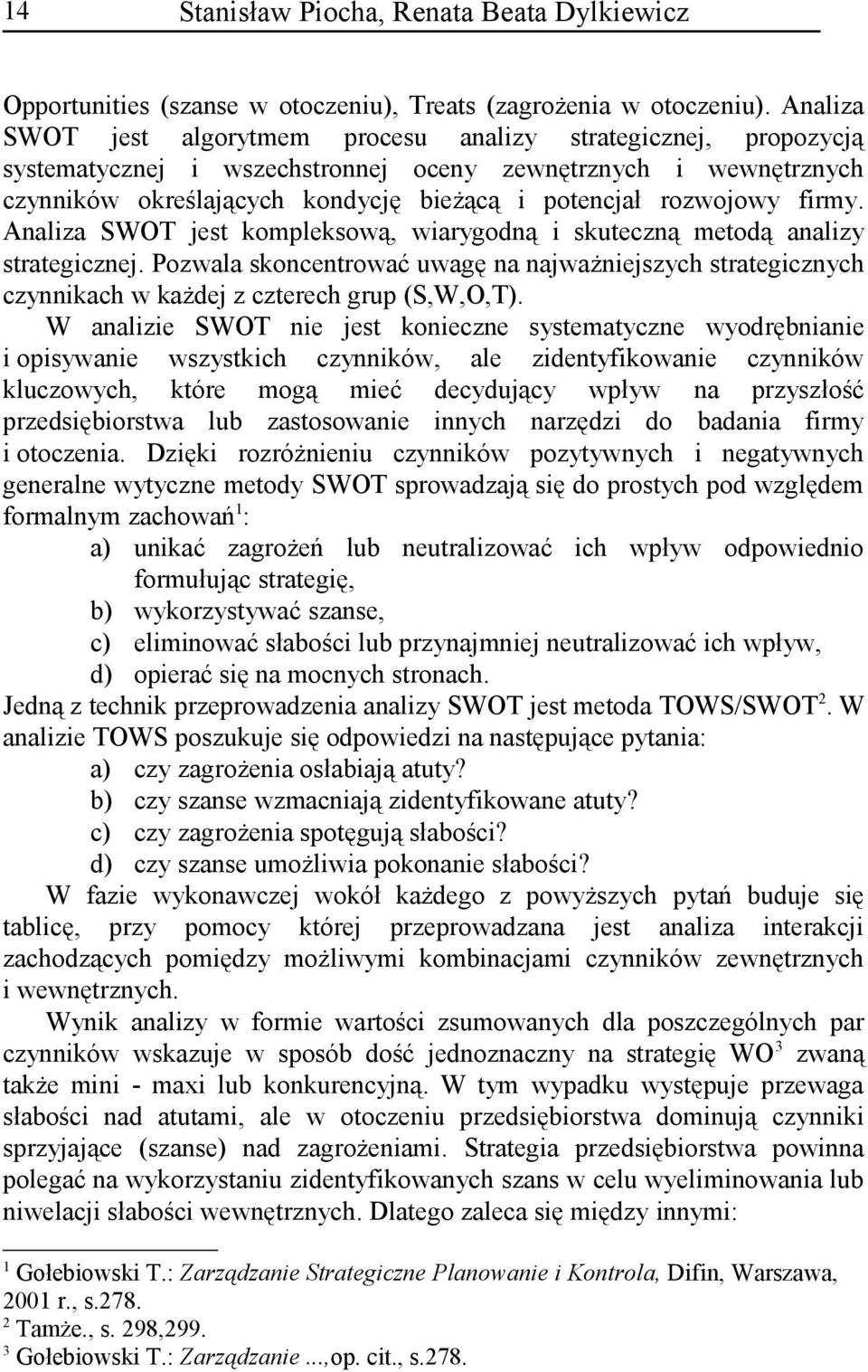 firmy. Analiza SWOT jest kompleksową, wiarygodną i skuteczną metodą analizy strategicznej. Pozwala skoncentrować uwagę na najważniejszych strategicznych czynnikach w każdej z czterech grup (S,W,O,T).